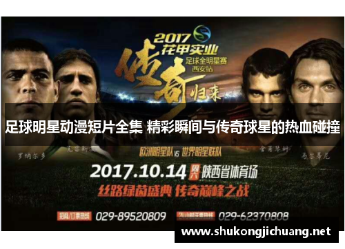足球明星动漫短片全集 精彩瞬间与传奇球星的热血碰撞