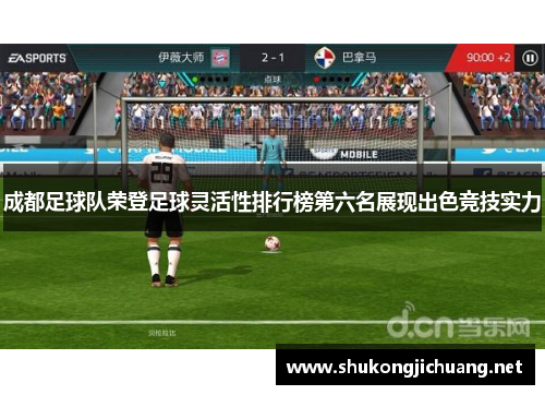 成都足球队荣登足球灵活性排行榜第六名展现出色竞技实力