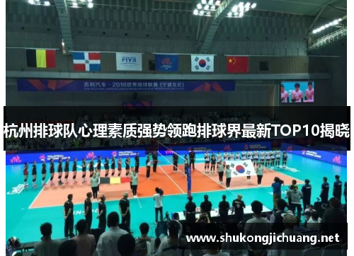 杭州排球队心理素质强势领跑排球界最新TOP10揭晓