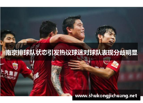 南京排球队状态引发热议球迷对球队表现分歧明显