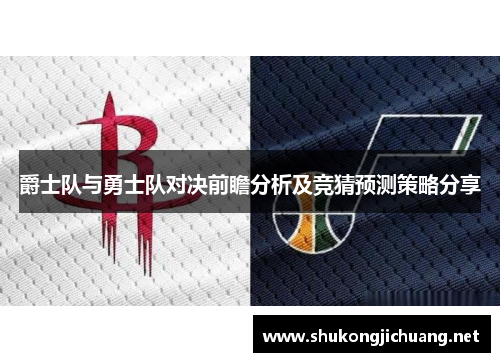 爵士队与勇士队对决前瞻分析及竞猜预测策略分享